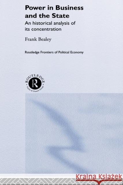 Power in Business and the State: An Historical Analysis of its Concentration Bealey, Frank 9780415246972 Routledge