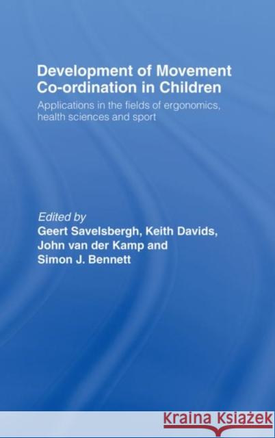 Development of Movement Coordination in Children : Applications in the Field of Ergonomics, Health Sciences and Sport Geert J. P. Savelsbergh Keith Davids John Va 9780415247368 Routledge