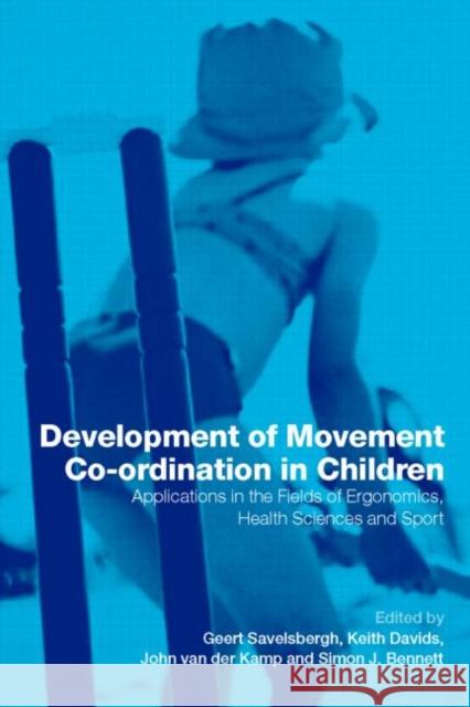 Development of Movement Coordination in Children: Applications in the Field of Ergonomics, Health Sciences and Sport Savelsbergh, Geert 9780415247375 Routledge
