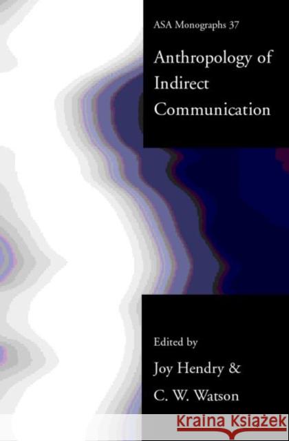 An Anthropology of Indirect Communication Joy Hendry C. W. Watson 9780415247450 Routledge