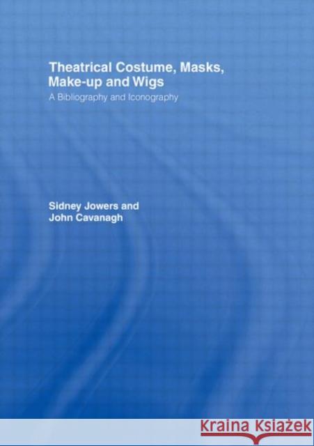 Theatrical Costume, Masks, Make-Up and Wigs : A Bibliography and Iconography Sidney J. Jowers John Cavanagh 9780415247740 Routledge