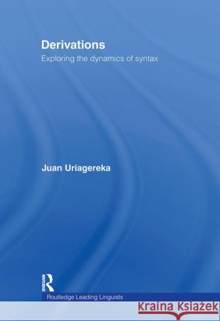 Derivations : Exploring the Dynamics of Syntax Juan Uriagereka 9780415247764 Routledge