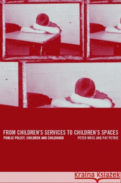 From Children's Services to Children's Spaces: Public Policy, Children and Childhood Moss, Peter 9780415247818 Falmer Press