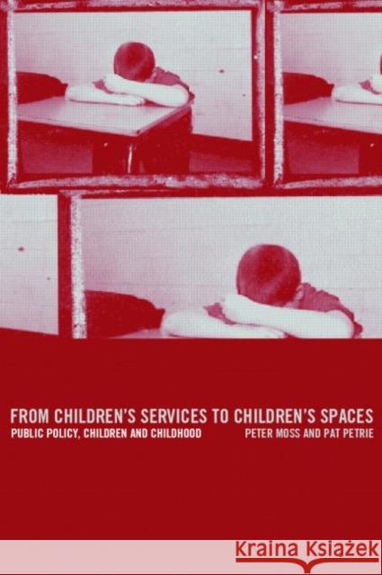 From Children's Services to Children's Spaces: Public Policy, Children and Childhood Moss, Peter 9780415247818