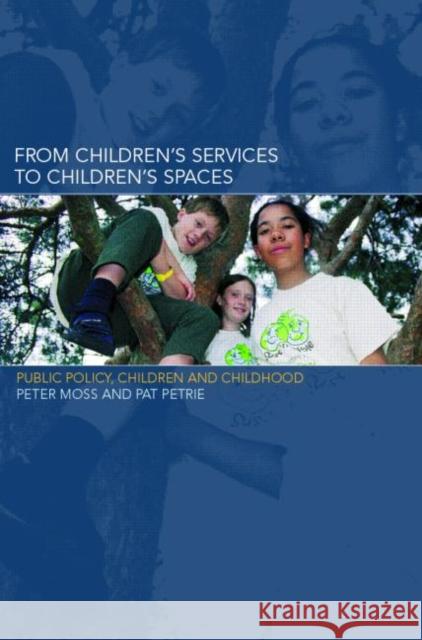 From Children's Services to Children's Spaces: Public Policy, Children and Childhood Moss, Peter 9780415247825