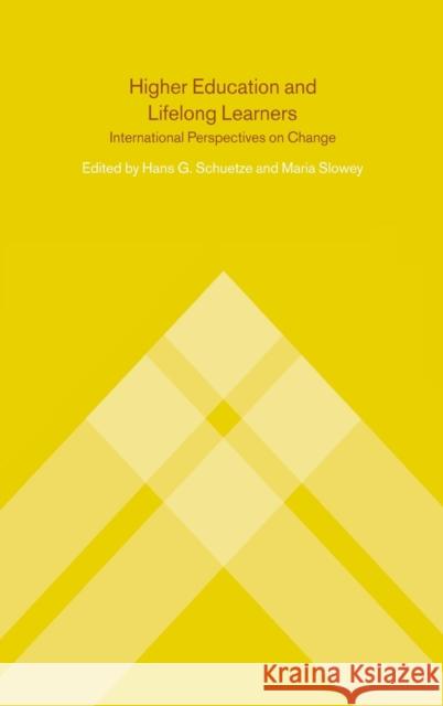 Higher Education and Lifelong Learning : International Perspectives on Change Maria Slowey Hans Schuetze 9780415247931