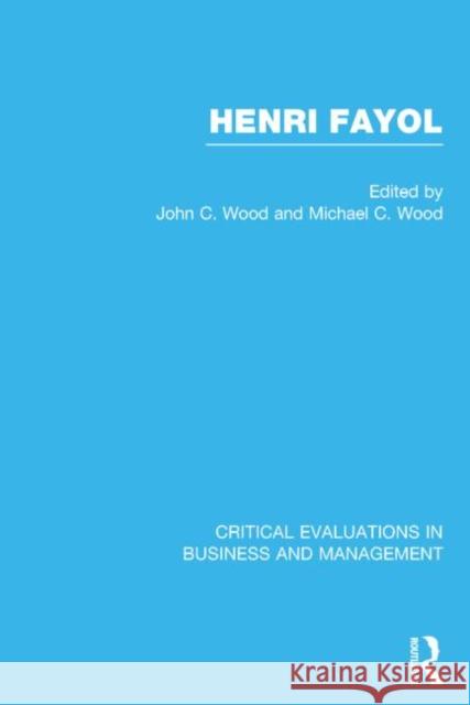 Henri Fayol: Critical Evaluations in Business and Management Wood, John Cunningham 9780415248204 Routledge