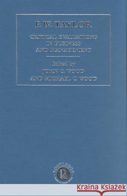 F. W. Taylor : Critical Evaluations in Business and Management John Cunningham Wood Michael C. Wood John Cunningham Wood 9780415248242 Taylor & Francis