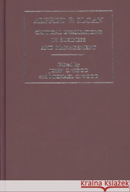 Alfred P. Sloan: Critical Evaluations in Business and Management Wood, John C. 9780415248327 Routledge