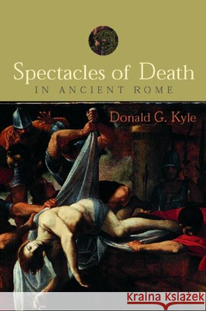 Spectacles of Death in Ancient Rome Donald G. Kyle 9780415248426