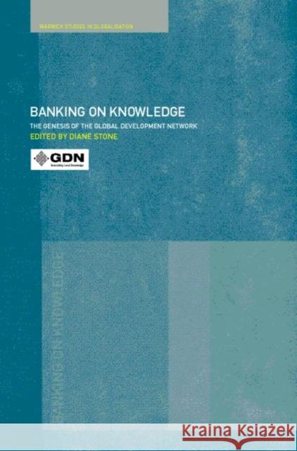 Banking on Knowledge: The Genesis of the Global Development Network Stone, Diane 9780415248488 Taylor & Francis