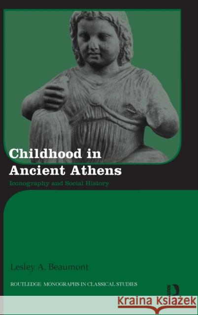 Childhood in Ancient Athens : Iconography and Social History Laura Beaumont 9780415248747