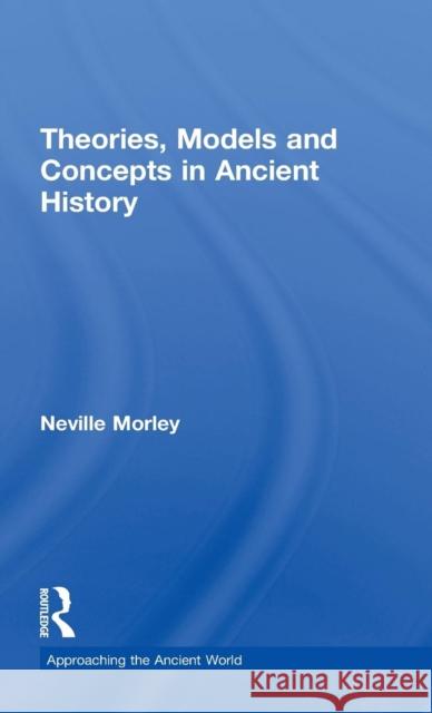 Theories, Models and Concepts in Ancient History Neville Morley 9780415248761 Routledge