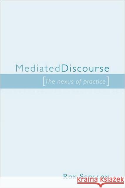 Mediated Discourse: The Nexus of Practice Scollon, Ron 9780415248839 Routledge