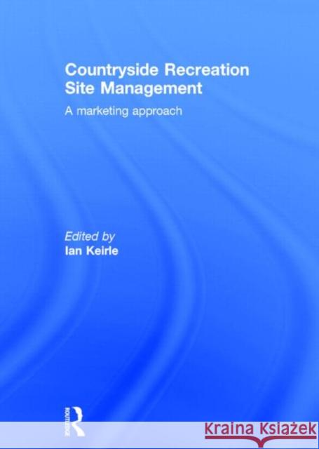 Countryside Recreation Site Management: A Marketing Approach Keirle, Ian 9780415248846 Routledge