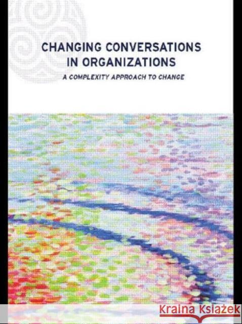Changing Conversations in Organizations: A Complexity Approach to Change Shaw, Patricia 9780415249140 Taylor & Francis Ltd
