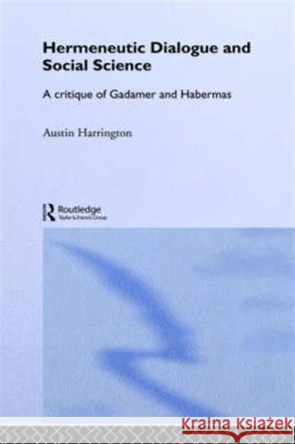 Hermeneutic Dialogue and Social Science: A Critique of Gadamer and Habermas Harrington, Austin 9780415249720 Routledge