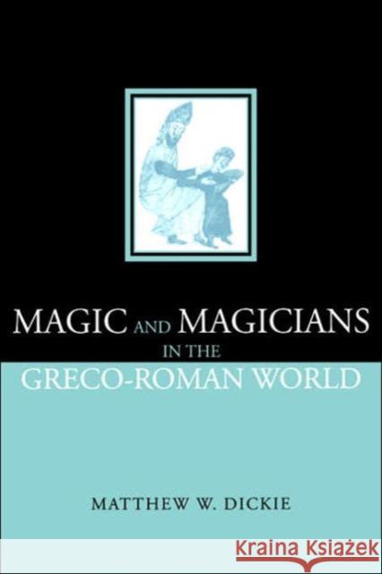 Magic and Magicians in the Greco-Roman World Matthew Dickie Dickie Matthew 9780415249829 Routledge