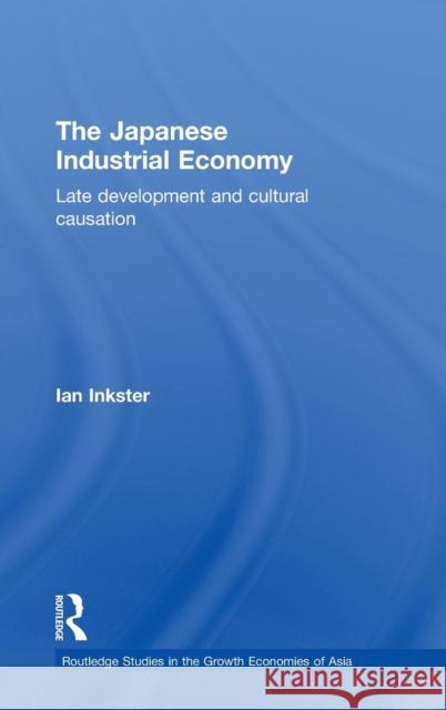 The Japanese Industrial Economy: Late Development and Cultural Causation Inkster, Ian 9780415250016