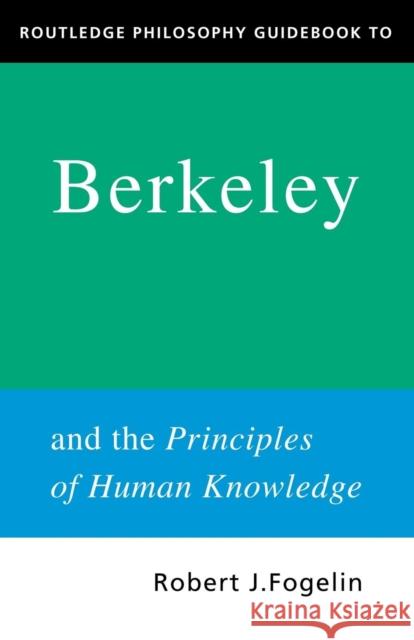 Routledge Philosophy Guidebook to Berkeley and the Principles of Human Knowledge Fogelin, Robert 9780415250115