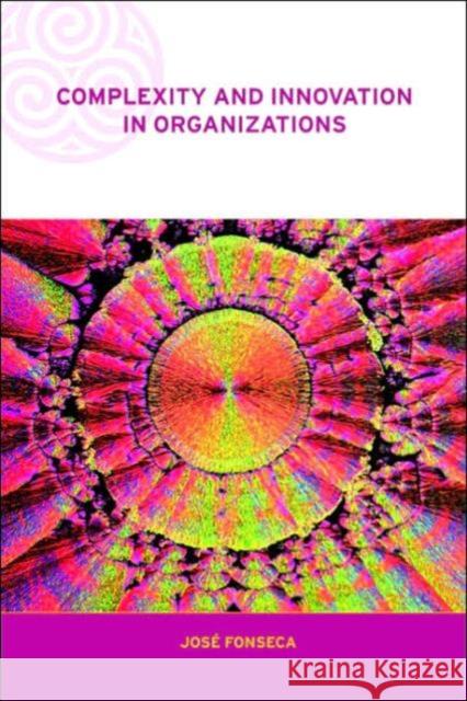 Complexity and Innovation in Organizations Jose Fonseca Fonseca Jose 9780415250306 Routledge