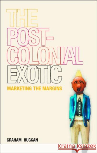 The Postcolonial Exotic: Marketing the Margins Huggan, Graham 9780415250344 Routledge