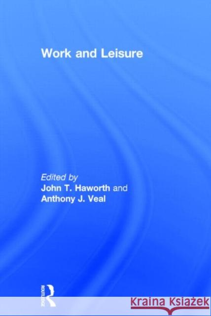Work and Leisure John Trevor Haworth Anthony James Veal 9780415250573 Routledge