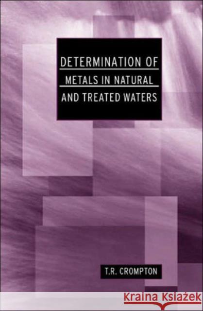 Determination of Metals in Natural and Treated Water T. R. Crompton R. Crompto 9780415250726 Taylor & Francis Group