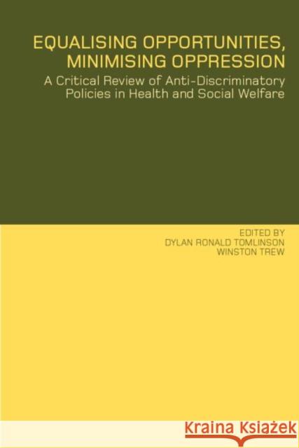 Equalising Opportunities, Minimising Oppression: A Critical Review of Anti-Discriminatory Policies in Health and Social Welfare Tomlinson, Dylan 9780415250870 Routledge