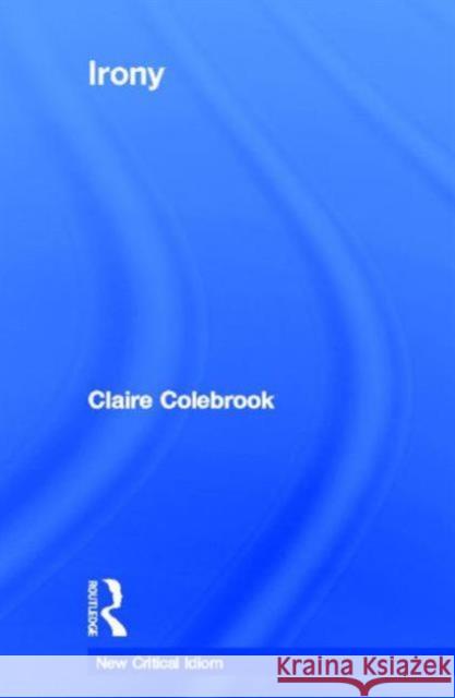 Irony Claire Colebrook John Drakakis 9780415251334 Routledge
