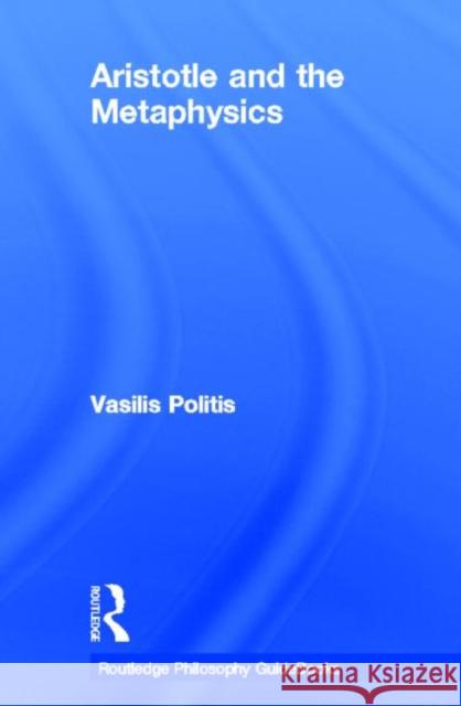 Routledge Philosophy GuideBook to Aristotle and the Metaphysics Vasilis Politis                          Vasilis Politis 9780415251471 Routledge