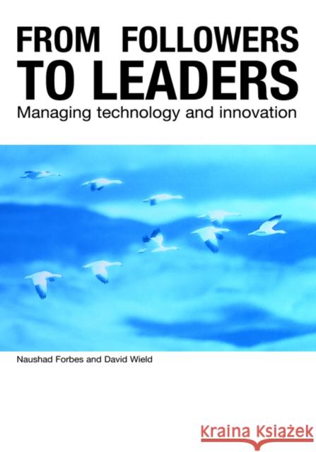 From Followers to Leaders : Managing Technology and Innovation Naushad Forbes Nuashad Forbes David Wield 9780415251754 Routledge
