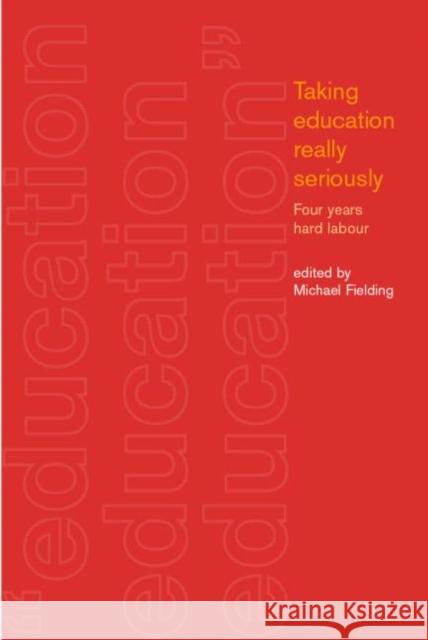 Taking Education Really Seriously: Four Years Hard Labour Fielding, Michael 9780415252102