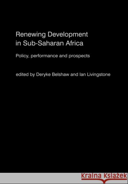 Renewing Development in Sub-Saharan Africa : Policy, Performance and Prospects Deryke Belshaw Ian Livingstone 9780415252171 Routledge Chapman & Hall