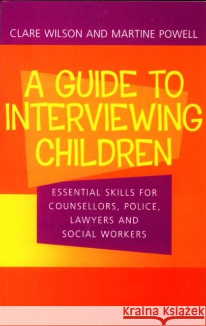 A Guide to Interviewing Children: Essential Skills for Counsellors, Police Lawyers and Social Workers Wilson, Claire 9780415252508