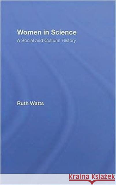 Women in Science: A Social and Cultural History Watts, Ruth 9780415253062 Routledge