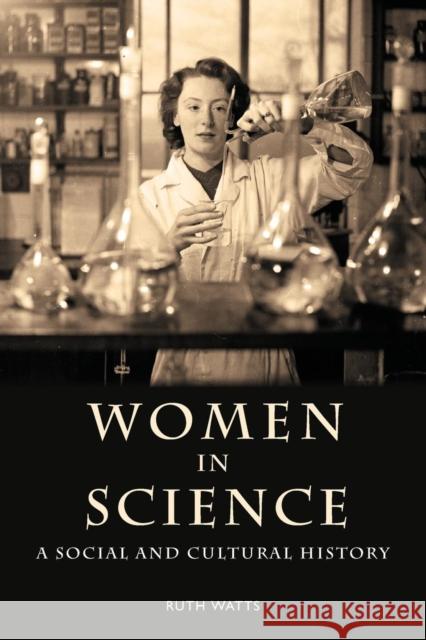 Women in Science: A Social and Cultural History Watts, Ruth 9780415253079 TAYLOR & FRANCIS LTD