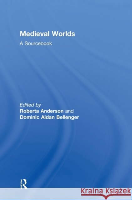 Medieval Worlds : A Sourcebook R. Anderson Roberta Anderson Dominic Bellenger 9780415253086