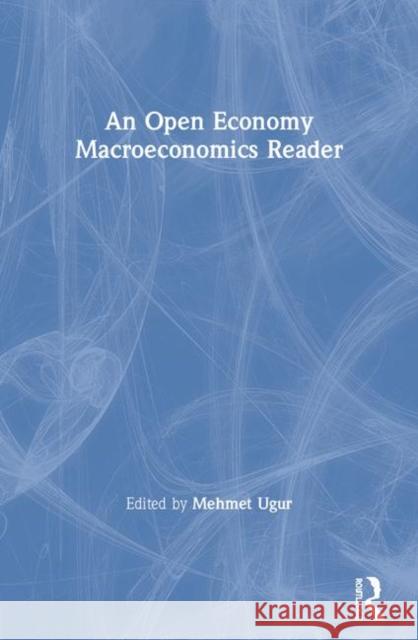 An Open Economy Macroeconomics Reader Mehmet Ugur 9780415253321 Routledge