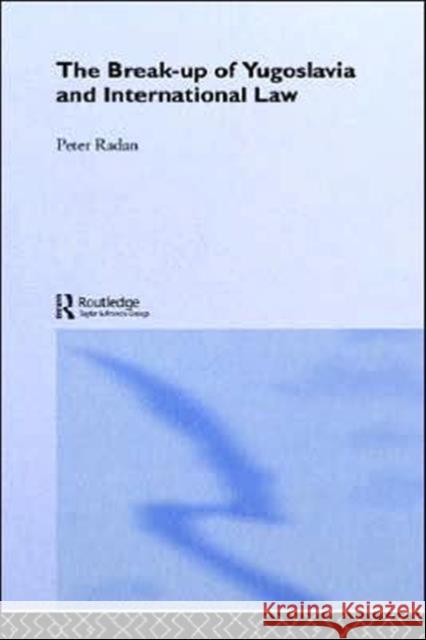 The Break-Up of Yugoslavia and International Law Radan, Peter 9780415253529