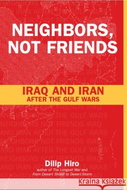Neighbors, Not Friends: Iraq and Iran After the Gulf Wars Hiro, Dilip 9780415254113 Routledge