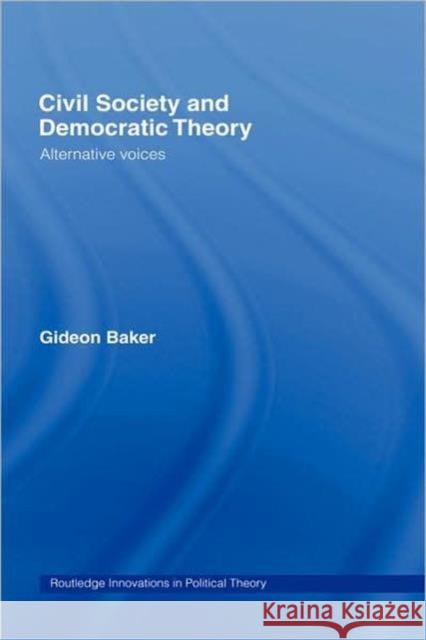 Civil Society and Democratic Theory: Alternative Voices Baker, Gideon 9780415254182 Routledge