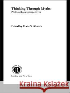 Thinking Through Myths: Philosophical Perspectives Schilbrack, Kevin 9780415254601