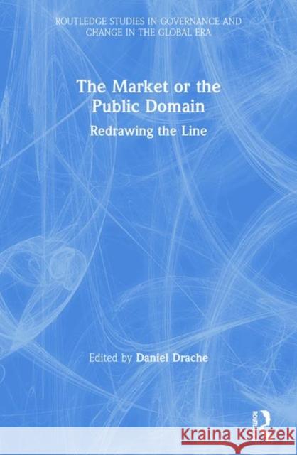 The Market or the Public Domain: Redrawing the Line Drache, Daniel 9780415254700 Routledge