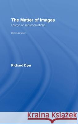 The Matter of Images : Essays on Representations Richard Dyer Dyer Richard 9780415254946 Routledge