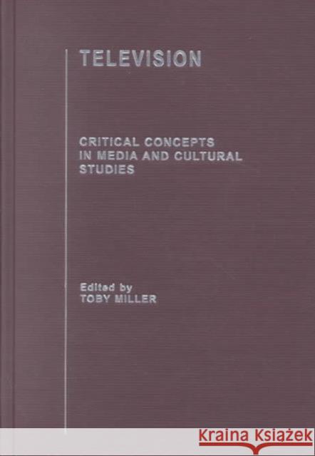 Television : Critical Concepts in Media and Cultural Studies Toby Miller 9780415255028