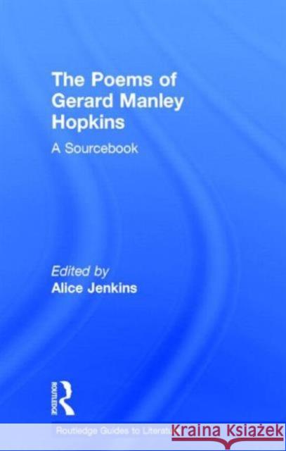 The Poems of Gerard Manley Hopkins: A Routledge Study Guide and Sourcebook Jenkins, Alice 9780415255233 Routledge