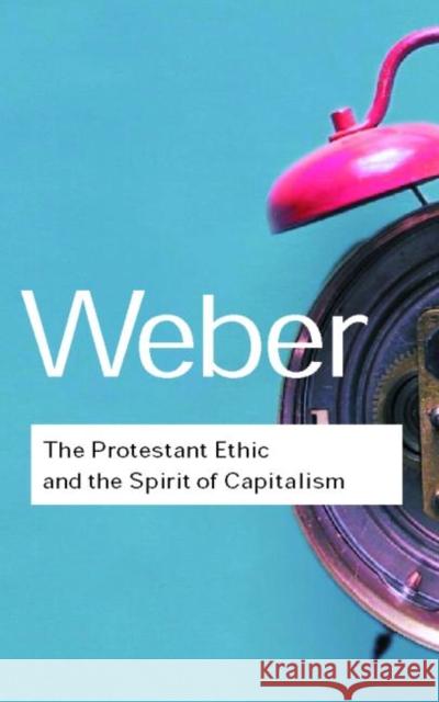 The Protestant Ethic and the Spirit of Capitalism Max Weber Max Weber 9780415255592 Routledge
