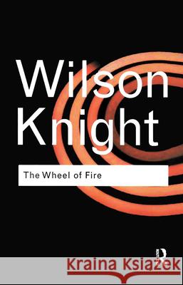 The Wheel of Fire George Wilson Knight T. S. Eliot 9780415255615 Routledge