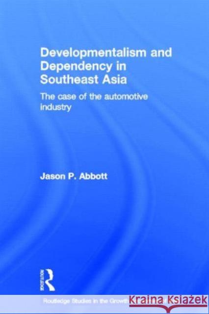 Developmentalism and Dependency in Southeast Asia : The Case of the Automotive Industry Jason P. Abbott 9780415255820 Routledge
